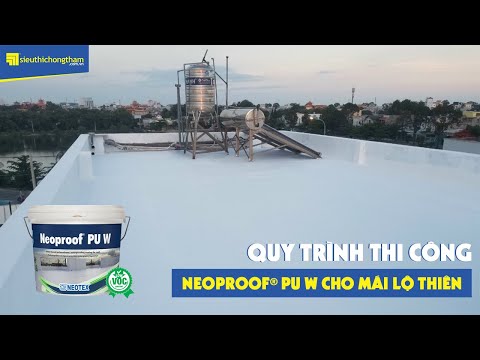 QUY TRÌNH THI CÔNG CHỐNG THÂM MÁI LỘ THIÊN BẰNG NEOPROOF ® PU W