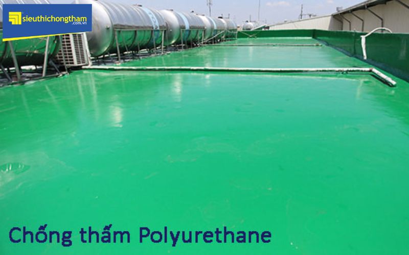 Chống thấm polyurethane có nhiều ưu điểm nổi trội