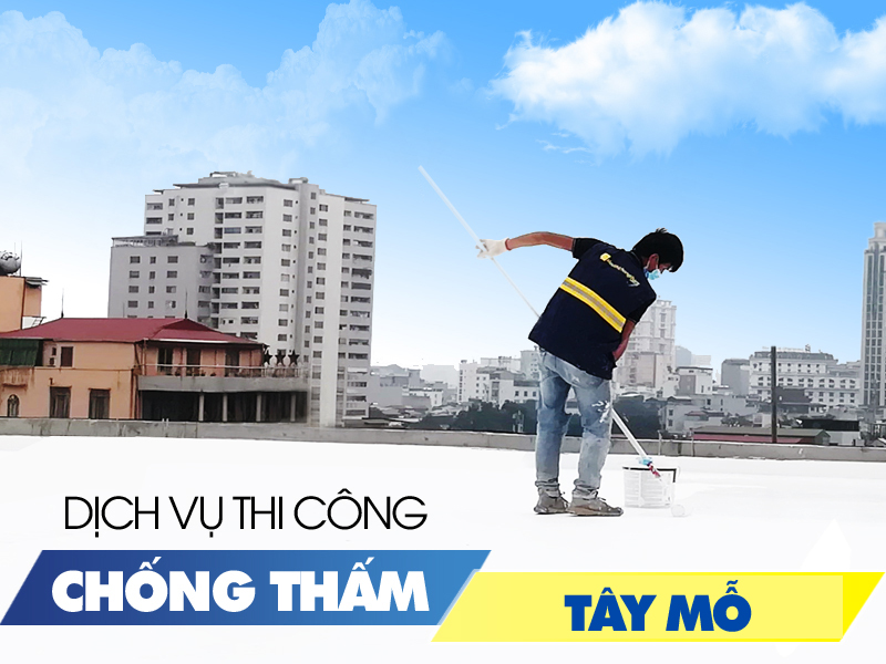 Chống thấm Dây Mỗ, dịch vụ chống thấm chuyên nghiệp hàng đầu Việt Nam